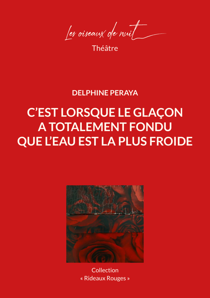 Les oiseaux de nuit éditions. Pièce de théâtre belge francophone, C'est lorsque le glaçon a totalement fondu que l'eau est la plus froide, de Delphine Peraya, couverture 1.